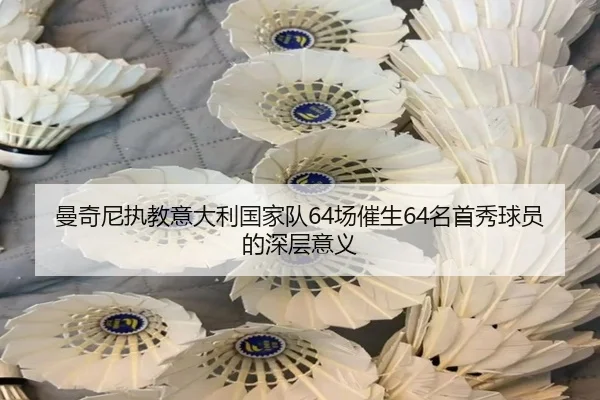 曼奇尼执教意大利国家队64场催生64名首秀球员的深层意义